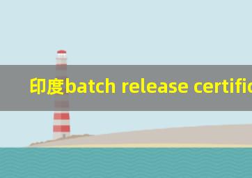印度batch release certificate